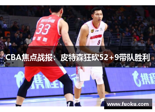 CBA焦点战报：皮特森狂砍52+9带队胜利